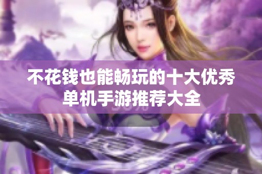 不花钱也能畅玩的十大优秀单机手游推荐大全