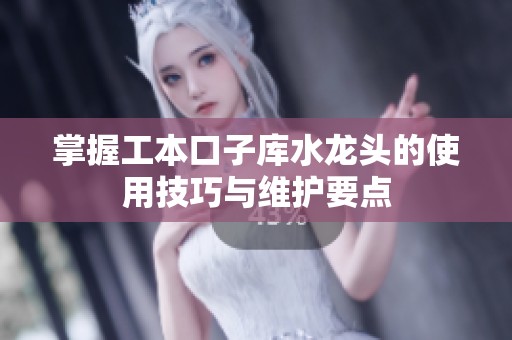掌握工本口子库水龙头的使用技巧与维护要点