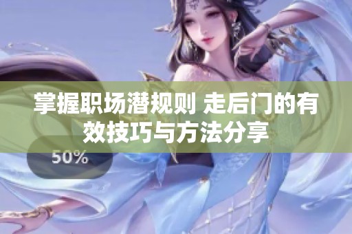 掌握职场潜规则 走后门的有效技巧与方法分享