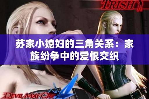 苏家小媳妇的三角关系：家族纷争中的爱恨交织