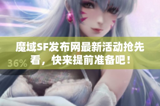 魔域SF发布网最新活动抢先看，快来提前准备吧！