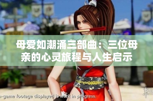 母爱如潮涌三部曲：三位母亲的心灵旅程与人生启示