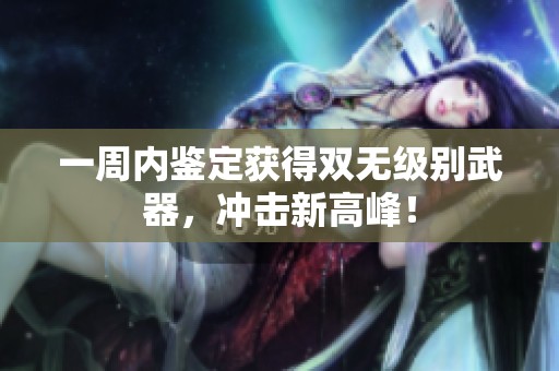 一周内鉴定获得双无级别武器，冲击新高峰！