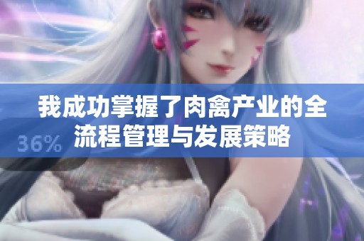我成功掌握了肉禽产业的全流程管理与发展策略
