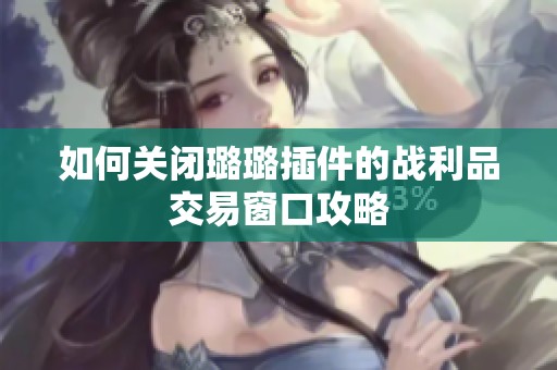 如何关闭璐璐插件的战利品交易窗口攻略