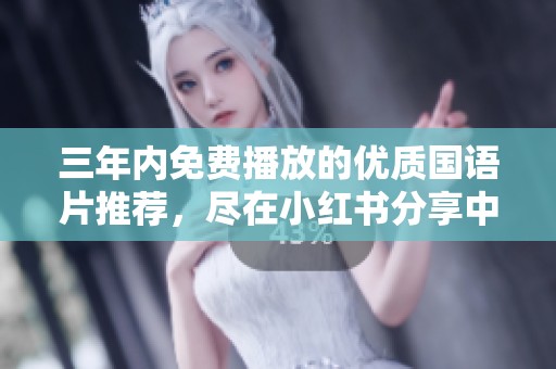 三年内免费播放的优质国语片推荐，尽在小红书分享中