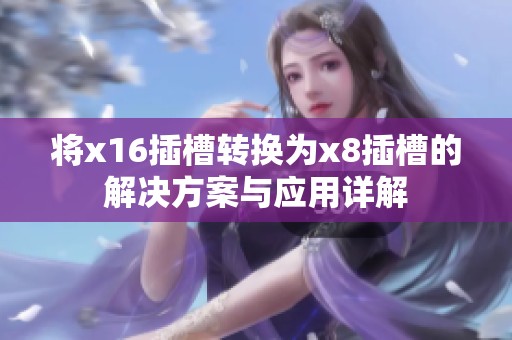 将x16插槽转换为x8插槽的解决方案与应用详解