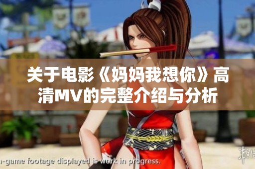 关于电影《妈妈我想你》高清MV的完整介绍与分析