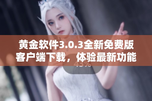 黄金软件3.0.3全新免费版客户端下载，体验最新功能与服务