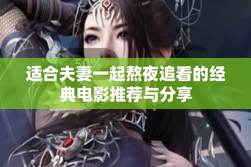 适合夫妻一起熬夜追看的经典电影推荐与分享