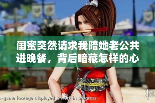 闺蜜突然请求我陪她老公共进晚餐，背后暗藏怎样的心思