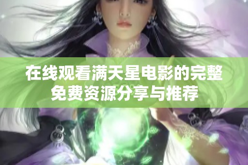 在线观看满天星电影的完整免费资源分享与推荐
