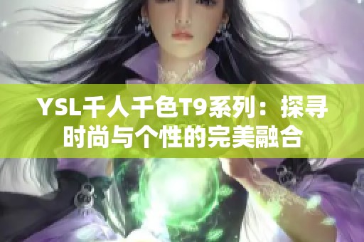 YSL千人千色T9系列：探寻时尚与个性的完美融合