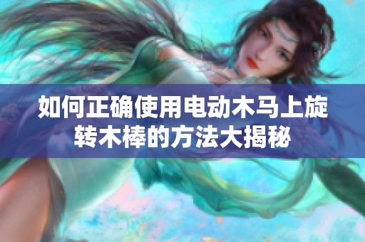 如何正确使用电动木马上旋转木棒的方法大揭秘