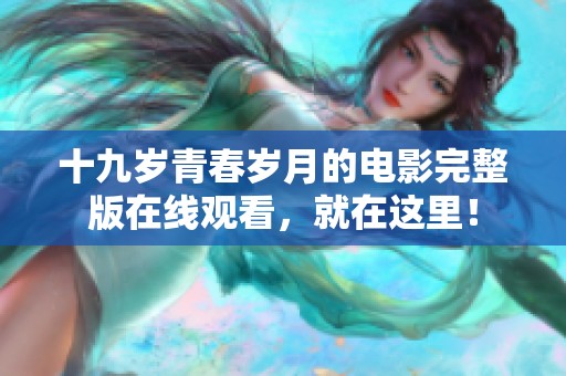 十九岁青春岁月的电影完整版在线观看，就在这里！