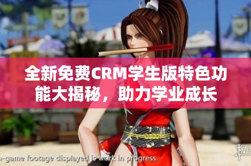全新免费CRM学生版特色功能大揭秘，助力学业成长