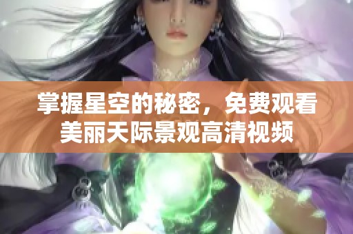 掌握星空的秘密，免费观看美丽天际景观高清视频