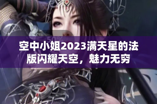 空中小姐2023满天星的法版闪耀天空，魅力无穷