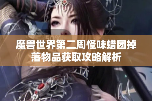 魔兽世界第二周怪味蜡团掉落物品获取攻略解析