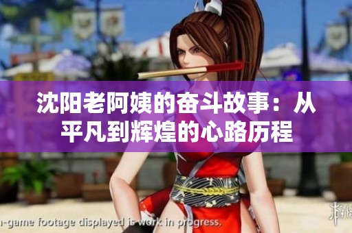 沈阳老阿姨的奋斗故事：从平凡到辉煌的心路历程
