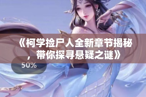 《柯学捡尸人全新章节揭秘，带你探寻悬疑之谜》