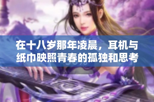在十八岁那年凌晨，耳机与纸巾映照青春的孤独和思考