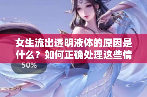 女生流出透明液体的原因是什么？如何正确处理这些情况