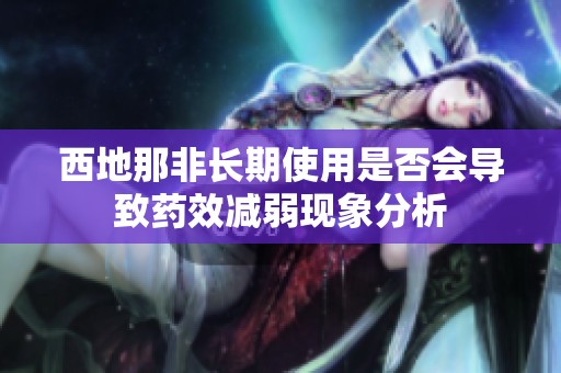 西地那非长期使用是否会导致药效减弱现象分析