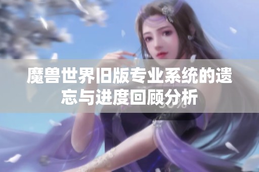 魔兽世界旧版专业系统的遗忘与进度回顾分析