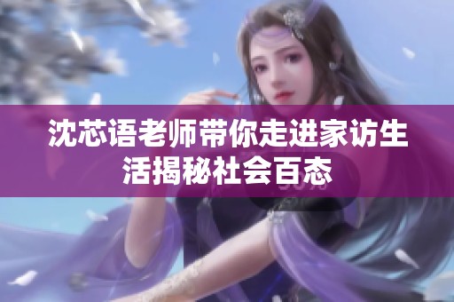 沈芯语老师带你走进家访生活揭秘社会百态