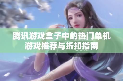 腾讯游戏盒子中的热门单机游戏推荐与折扣指南