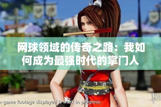 网球领域的传奇之路：我如何成为最强时代的掌门人