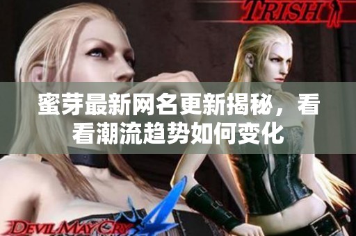 蜜芽最新网名更新揭秘，看看潮流趋势如何变化