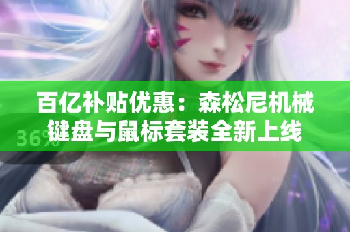 百亿补贴优惠：森松尼机械键盘与鼠标套装全新上线