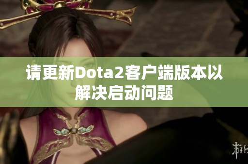 请更新Dota2客户端版本以解决启动问题