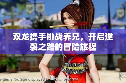 双龙携手挑战养兄，开启逆袭之路的冒险旅程