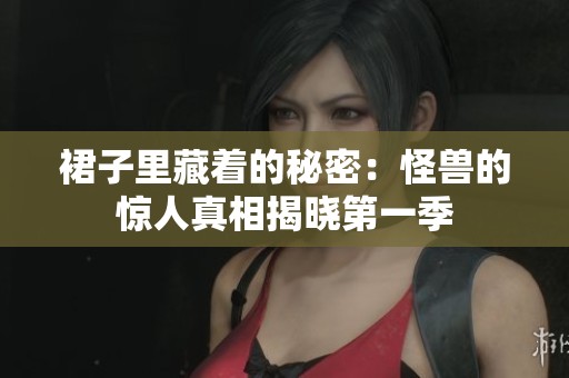 裙子里藏着的秘密：怪兽的惊人真相揭晓第一季