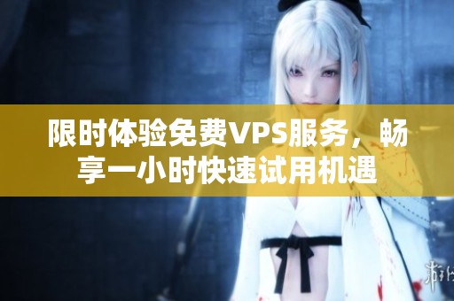 限时体验免费VPS服务，畅享一小时快速试用机遇