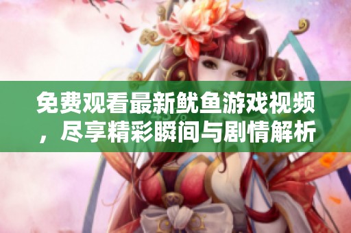 免费观看最新鱿鱼游戏视频，尽享精彩瞬间与剧情解析