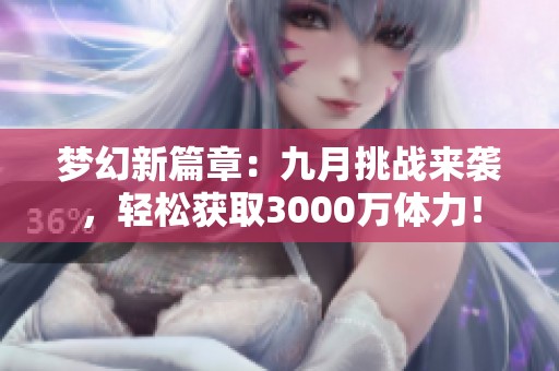 梦幻新篇章：九月挑战来袭，轻松获取3000万体力！
