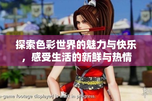 探索色彩世界的魅力与快乐，感受生活的新鲜与热情
