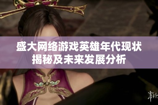 盛大网络游戏英雄年代现状揭秘及未来发展分析