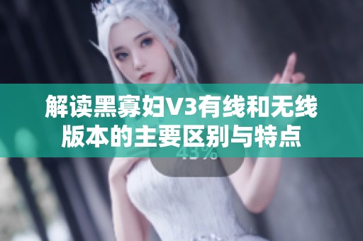 解读黑寡妇V3有线和无线版本的主要区别与特点