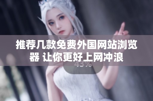 推荐几款免费外国网站浏览器 让你更好上网冲浪