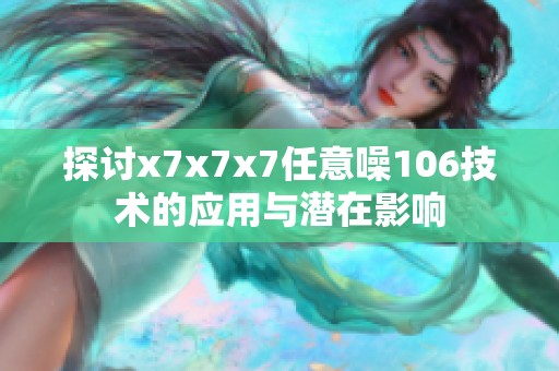 探讨x7x7x7任意噪106技术的应用与潜在影响