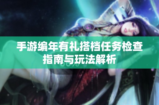 手游编年有礼搭档任务检查指南与玩法解析