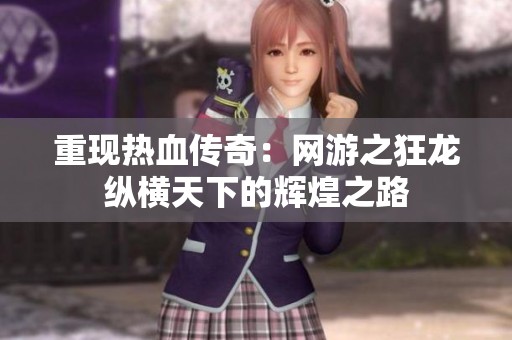 重现热血传奇：网游之狂龙纵横天下的辉煌之路