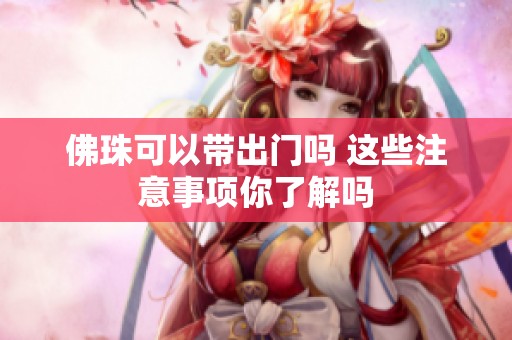 佛珠可以带出门吗 这些注意事项你了解吗