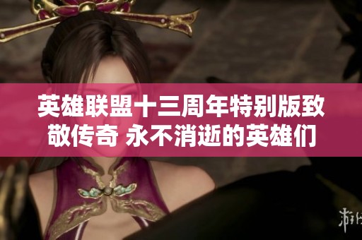 英雄联盟十三周年特别版致敬传奇 永不消逝的英雄们