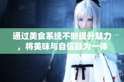 通过美食系统不断提升魅力，将美味与自信融为一体